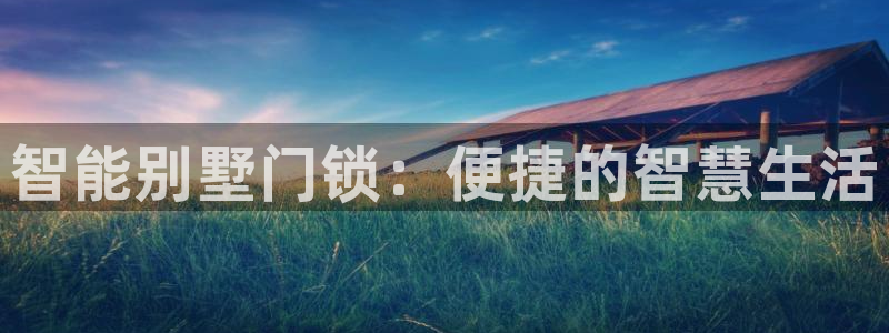 利记游戏开户ysb体育官方官网：智能别墅门锁：便捷的智慧生活