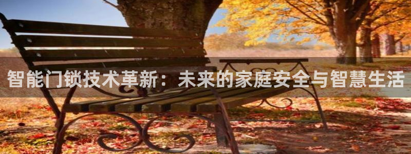 利记官网官方网址：智能门锁技术革新：未来的家庭安全与智慧生活