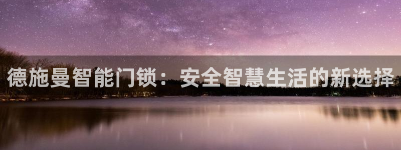 利记足球官网：德施曼智能门锁：安全智慧生活的新选择