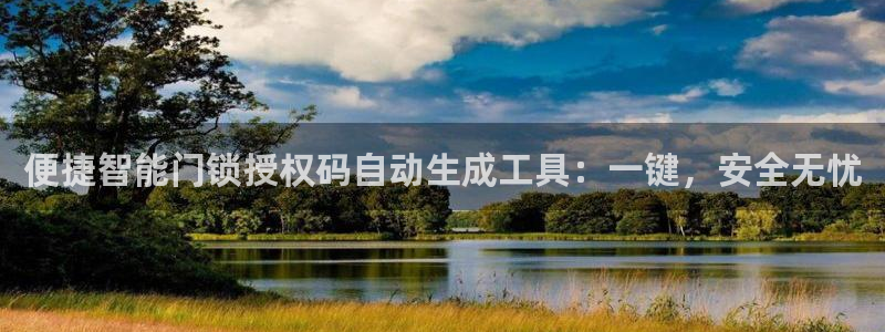 利记坊官网注册账号申请：便捷智能门锁授权码自动生成工具：一键