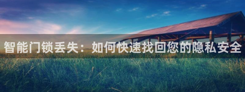利记官网登录：智能门锁丢失：如何快速找回您的隐私安全