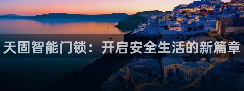 sbotop利记官网：天固智能门锁：开启安全生活的新篇章