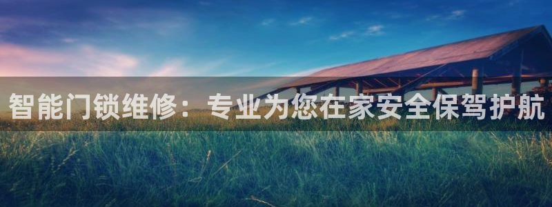 利记 利记官网：智能门锁维修：专业为您在家安全保驾护航