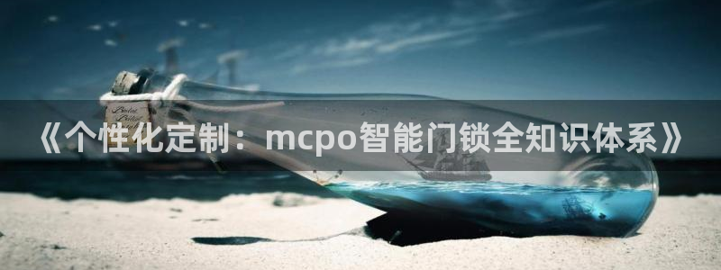 利记体育平台官网：《个性化定制：mcpo智能门锁全知识体系》