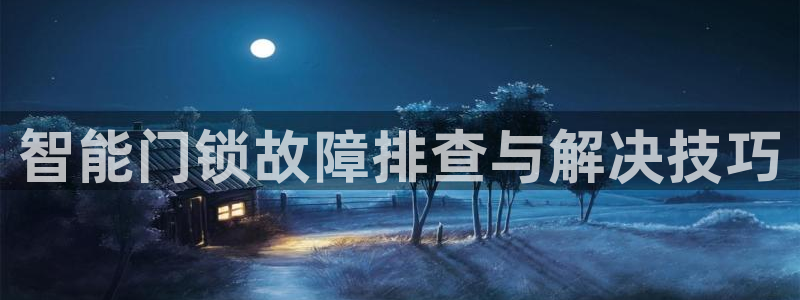 利记app官网真人游戏：智能门锁故障排查与解决技巧