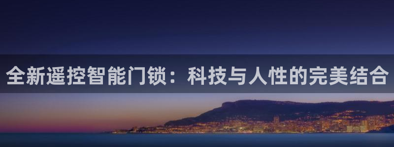 万利记官网电话：全新遥控智能门锁：科技与人性的完美结合