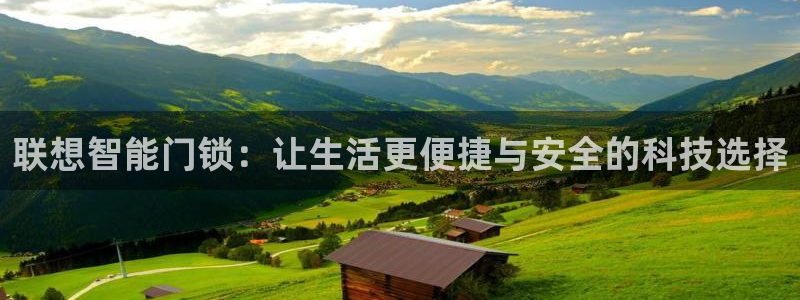 利记官网香菜1：联想智能门锁：让生活更便捷与安全的科技选择