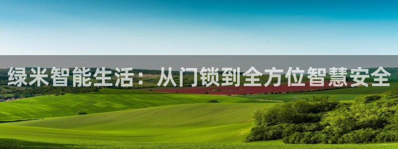 sbo利记体育官网注册：绿米智能生活：从门锁到全方位智慧安全