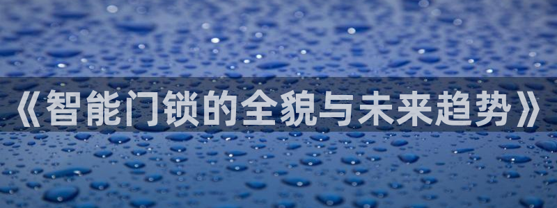 利记app官网真人游戏：《智能门锁的全貌与未来趋势》
