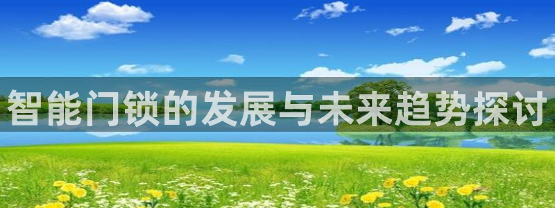利记官网开户：智能门锁的发展与未来趋势探讨