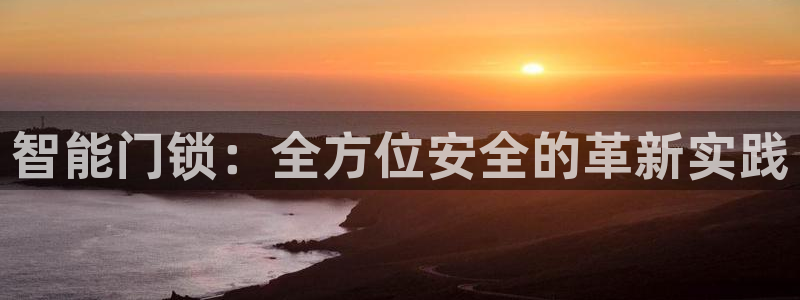 万利记唯一官网：智能门锁：全方位安全的革新实践