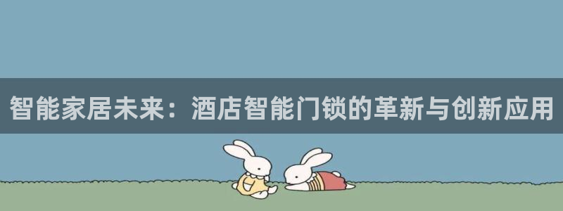 利记国际线址官网：智能家居未来：酒店智能门锁的革新与创新应用