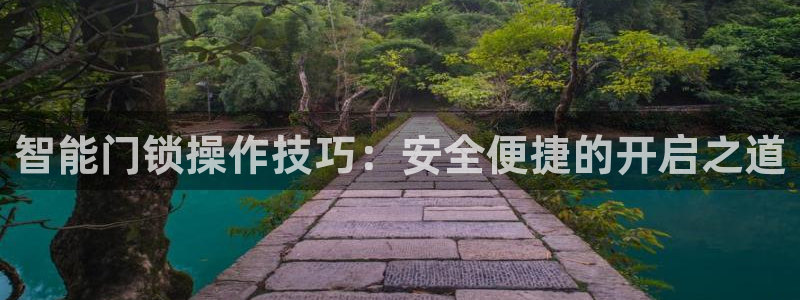 利记官网入口最新版：智能门锁操作技巧：安全便捷的开启之道