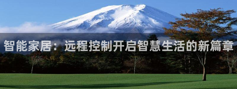 利记亚洲官网：智能家居：远程控制开启智慧生活的新篇章